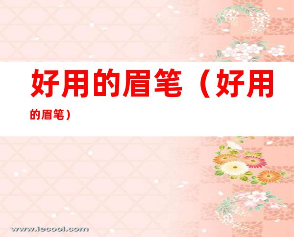 好用的眉笔(好用的眉笔)