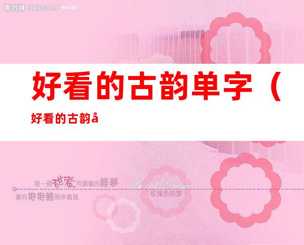 好看的古韵单字(好看的古韵单字50个)