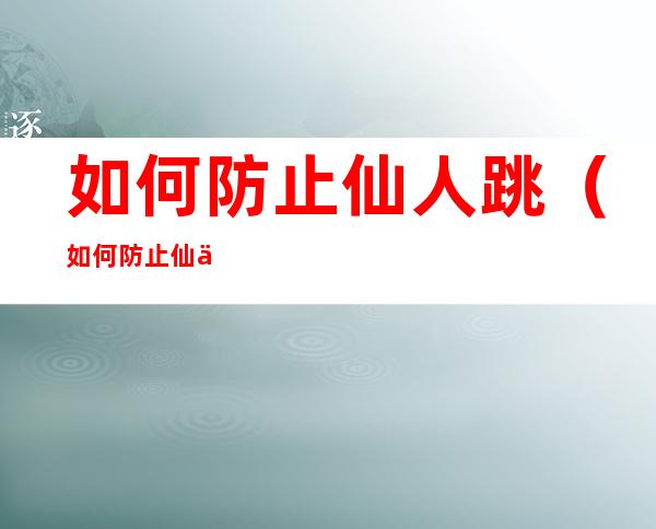 如何防止仙人跳(如何防止仙人跳仙人跳)