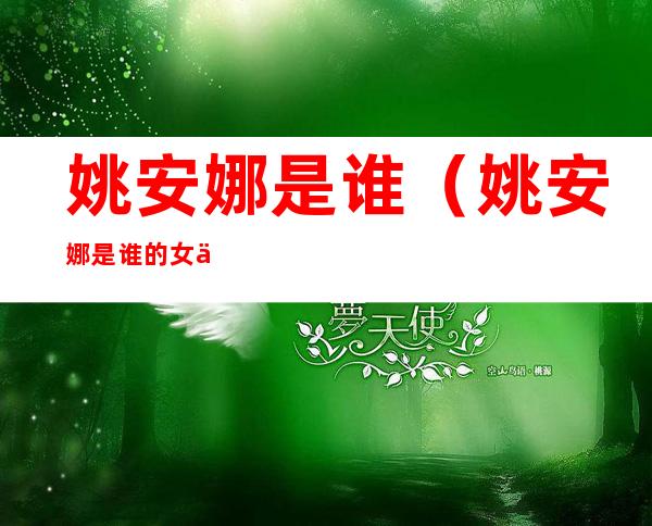 姚安娜是谁（姚安娜是谁的女二）