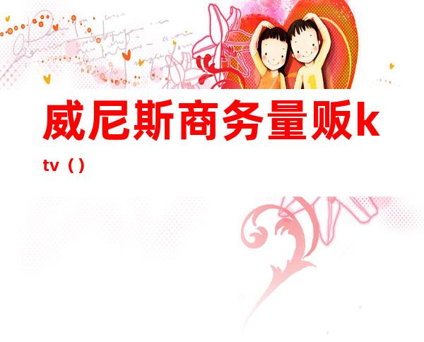威尼斯商务量贩ktv()