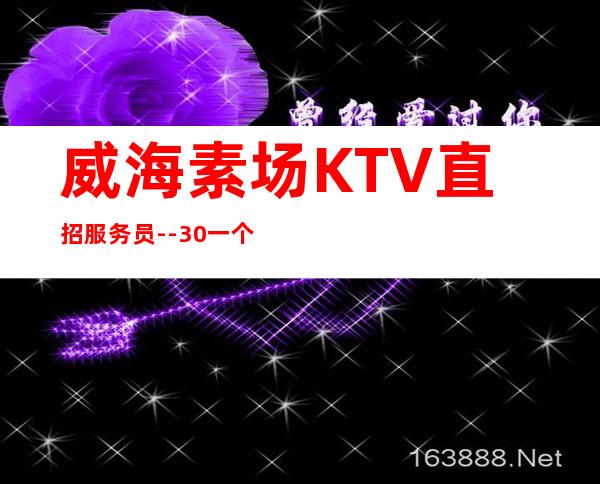 威海素场KTV直招服务员--30一个班