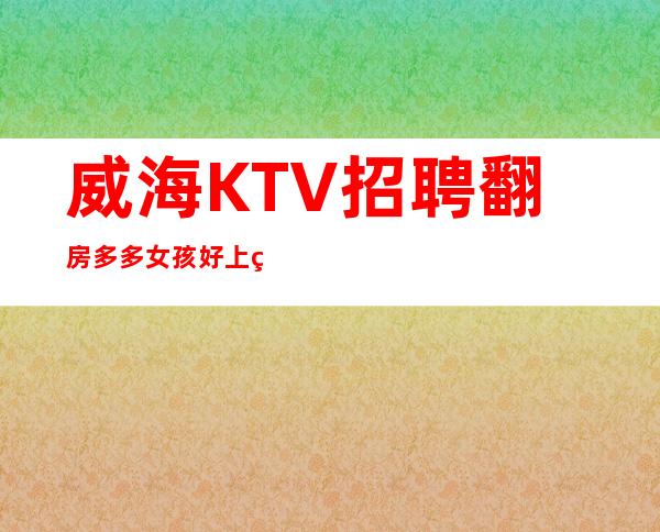 威海KTV招聘翻房多多女孩好上班的礼仪