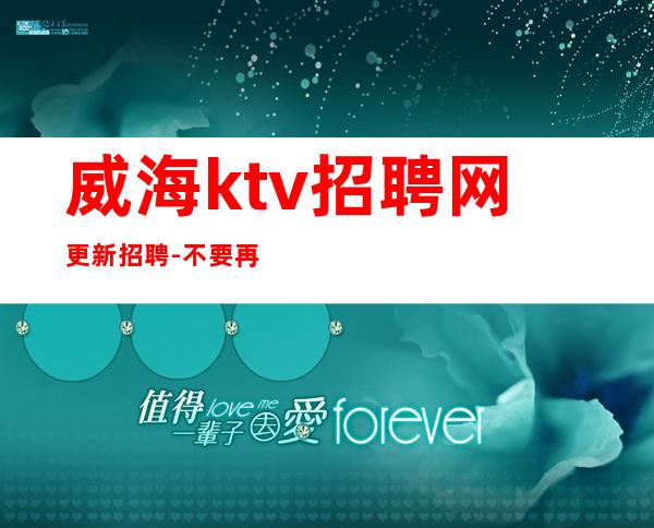 威海ktv招聘网更新招聘-不要再错失机会