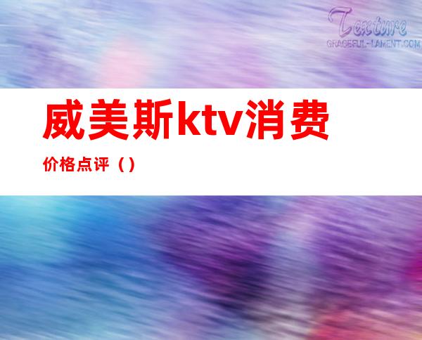 威美斯ktv消费价格点评()