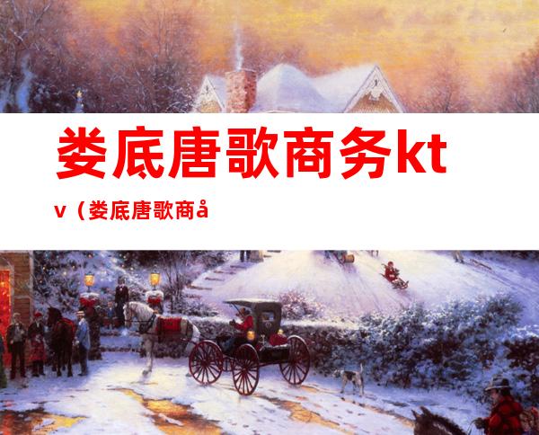 娄底唐歌商务ktv（娄底唐歌商务KTV）
