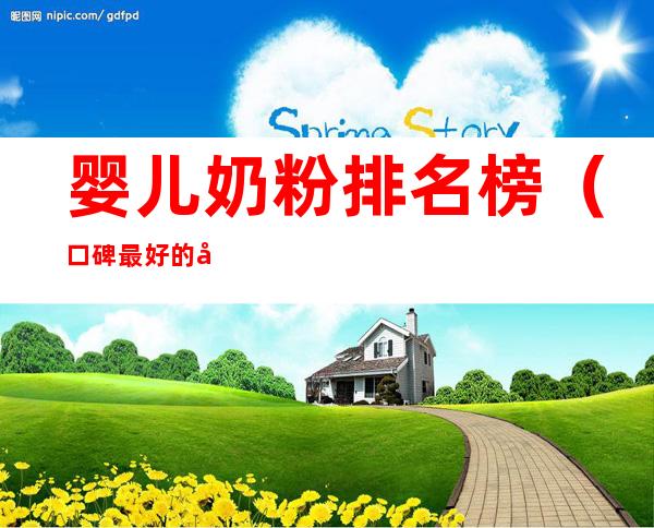 婴儿奶粉排名榜（口碑最好的婴儿奶粉排名榜）