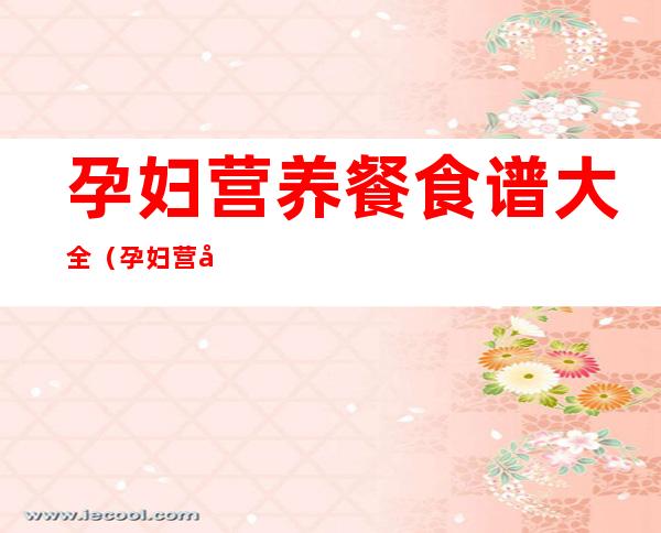 孕妇营养餐食谱大全(孕妇营养餐食谱大全书)