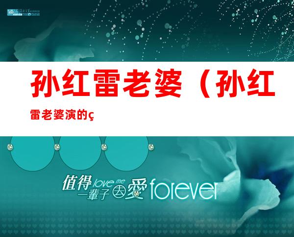 孙红雷老婆(孙红雷老婆演的电视剧)