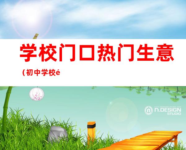 学校门口热门生意(初中学校门口热门生意)