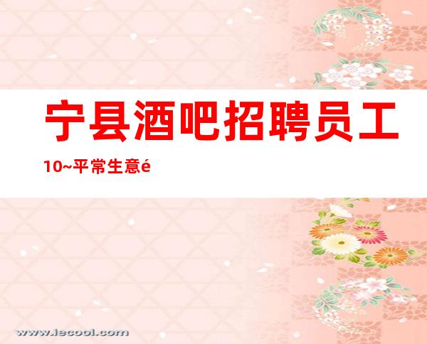 宁县酒吧招聘员工10~平常生意都很好~包接送上班愉快