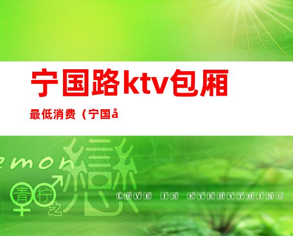 宁国路ktv包厢最低消费(宁国哪个ktv有坐台怎么收费)