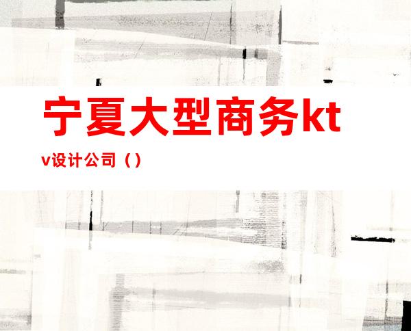 宁夏大型商务ktv设计公司()