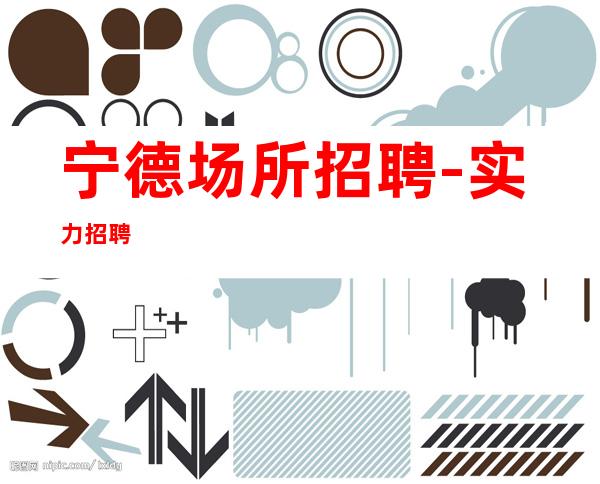 宁德场所招聘-实力招聘
