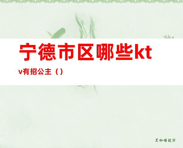 宁德市区哪些ktv有招公主()