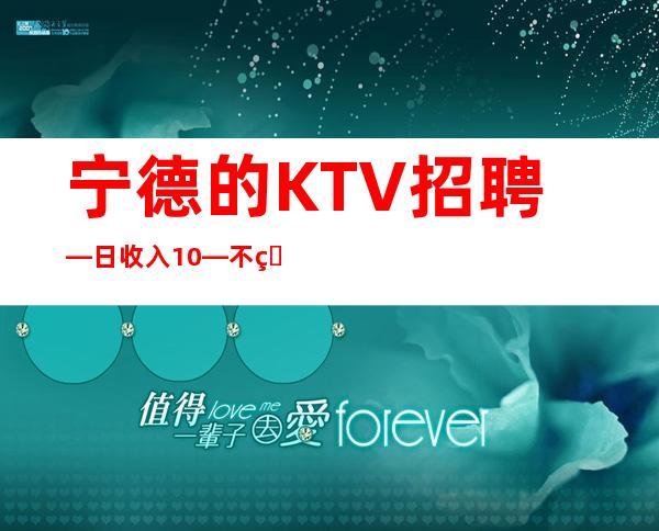 宁德的KTV招聘—日收入10—不用押金