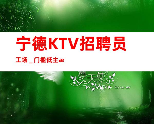 宁德KTV招聘员工场_门槛低主推新人