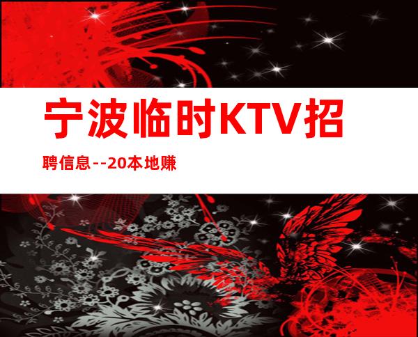 宁波临时KTV招聘信息--20本地赚快的KTV
