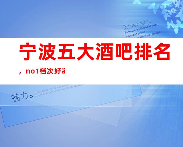 宁波五大酒吧排名，no.1档次好人气高