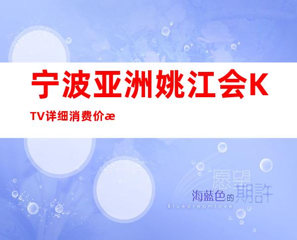 宁波亚洲姚江会KTV详细消费价格，听说漂亮的超多。