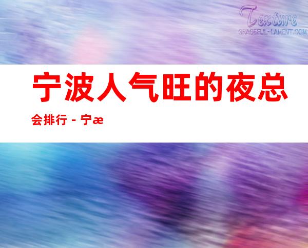 宁波人气旺的夜总会排行－宁波夜总会包厢预订