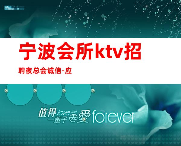 宁波会所ktv招聘夜总会.诚信-应聘不看后悔