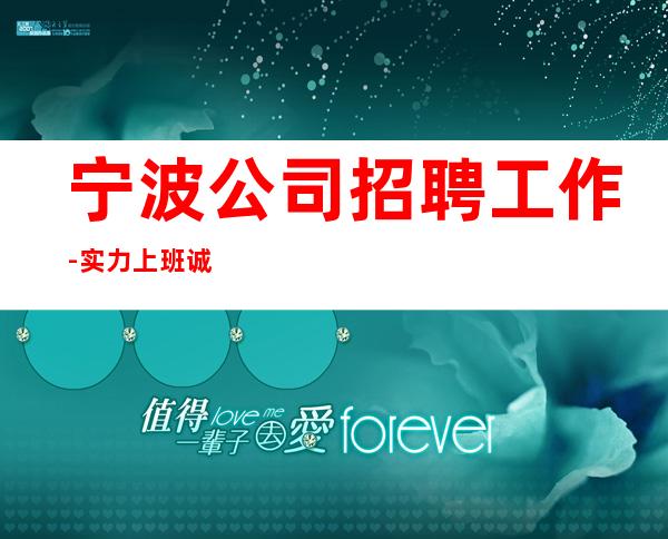 宁波公司招聘工作-实力上班诚聘服务员