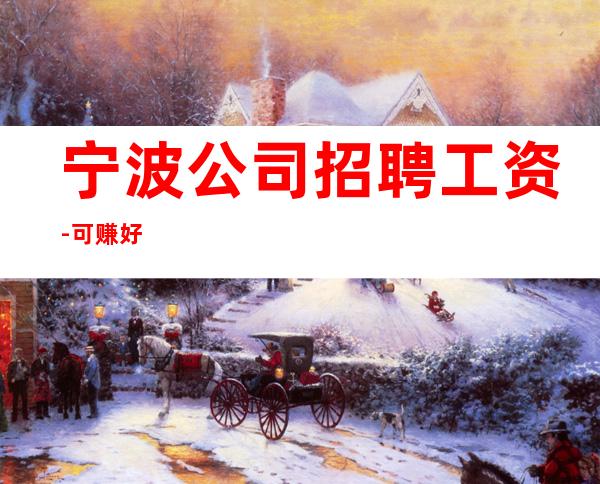 宁波公司招聘工资-可赚好
