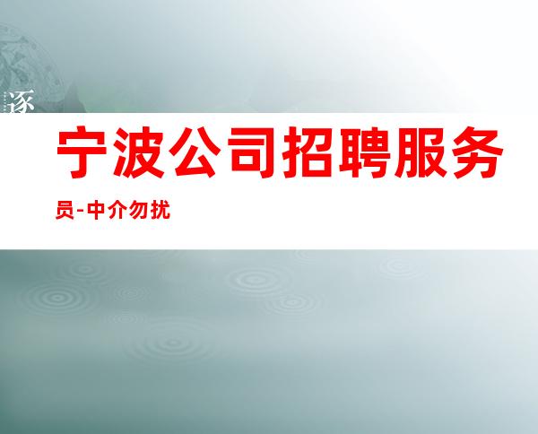 宁波公司招聘服务员-中介勿扰