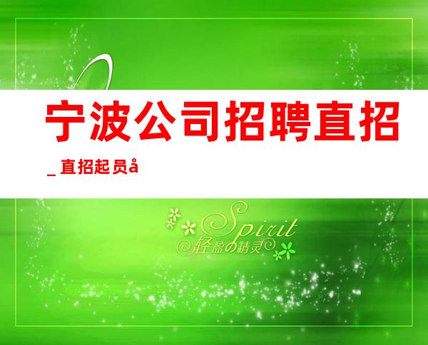 宁波公司招聘直招_直招起员工