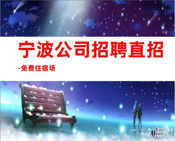 宁波公司招聘直招-免费住宿场