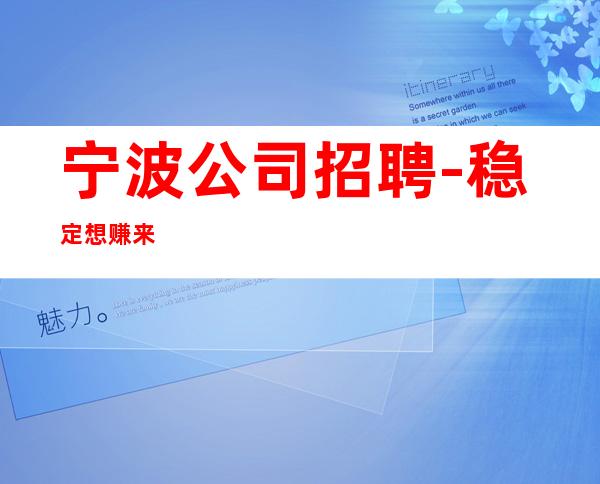 宁波公司招聘-稳定想赚来