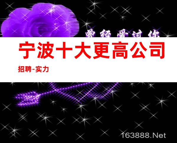 宁波十大更高公司招聘-实力