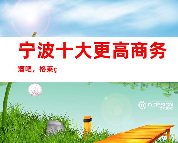 宁波十大更高商务酒吧，格莱美酒吧干净整洁