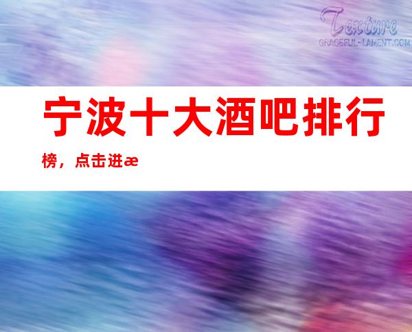 宁波十大酒吧排行榜，点击进来看这里。