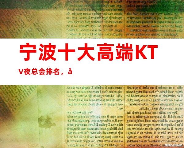 宁波十大高端KTV夜总会排名，公主哪家好看