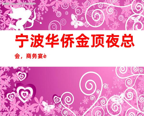 宁波华侨金顶夜总会,商务宴请接待客户选择