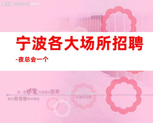 宁波各大场所招聘-夜总会一个月可挣多少