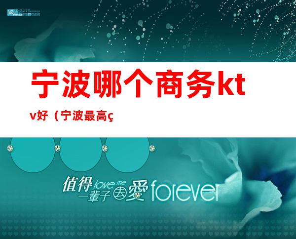 宁波哪个商务ktv好(宁波最高端的KTV)