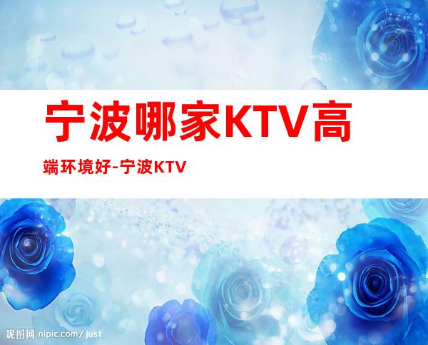 宁波哪家KTV高端环境好-宁波KTV预定咨询