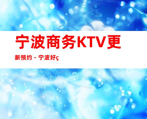 宁波商务KTV更新预约－宁波好玩5大夜总会娱乐场所