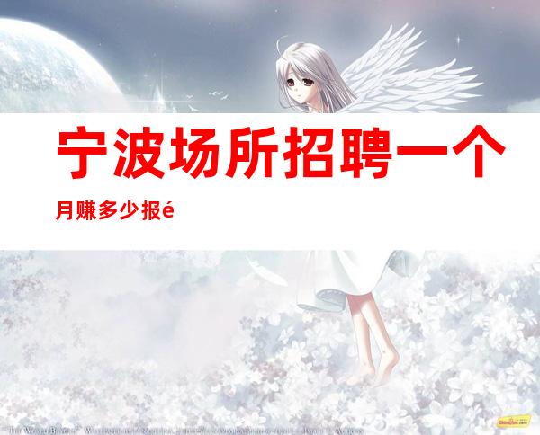 宁波场所招聘一个月赚多少报销路费
