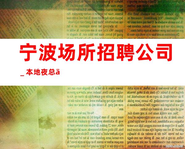 宁波场所招聘公司_本地夜总会KTV哪里高?