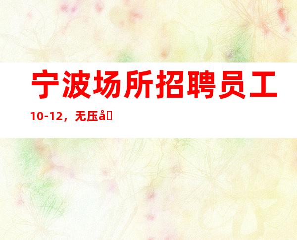 宁波场所招聘员工10-12，无压力