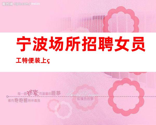 宁波场所招聘女员工特 便装上班 提供员工餐