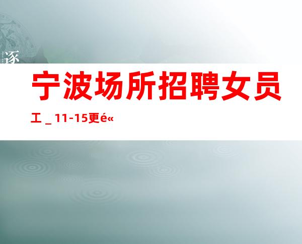 宁波场所招聘女员工＿11-15更高场