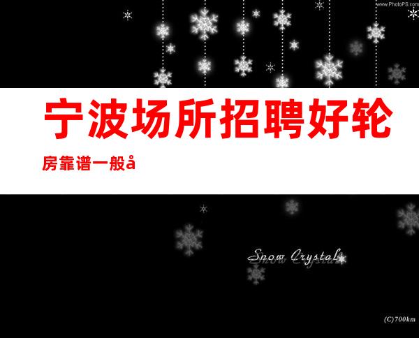 宁波场所招聘 好轮房靠谱一般就行