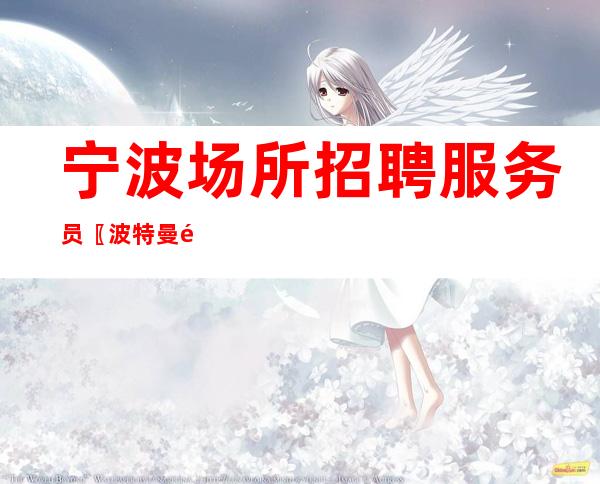 宁波场所招聘服务员〖波特曼静吧〗待遇给力