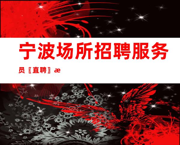 宁波场所招聘服务员〖直聘〗成功捷径