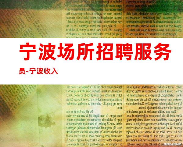 宁波场所招聘服务员-宁波收入高清吧前三排名日赚千金出水芙蓉
